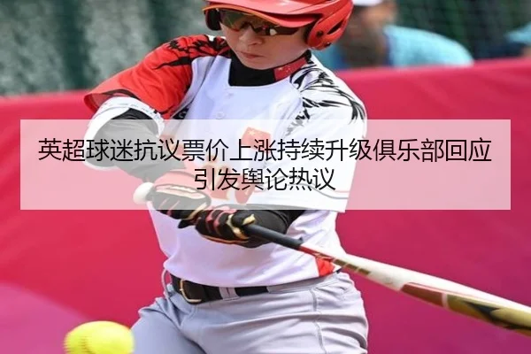 英超球迷抗议票价上涨持续升级俱乐部回应引发舆论热议