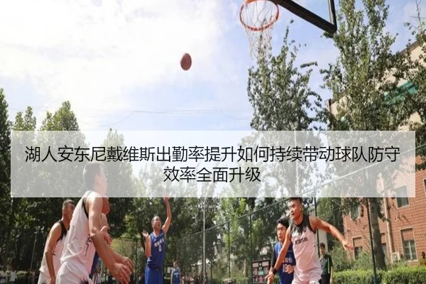 湖人安东尼戴维斯出勤率提升如何持续带动球队防守效率全面升级