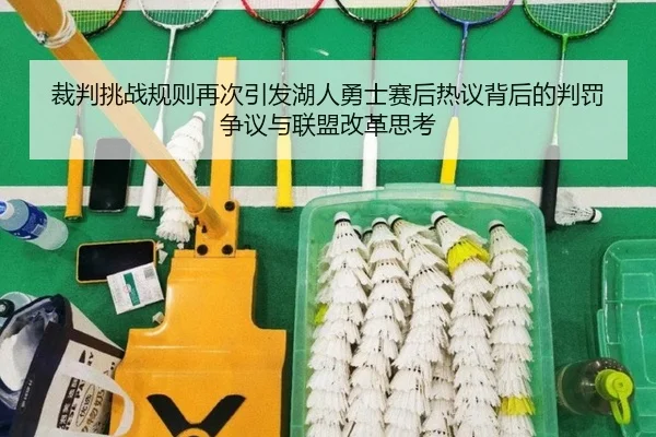 裁判挑战规则再次引发湖人勇士赛后热议背后的判罚争议与联盟改革思考