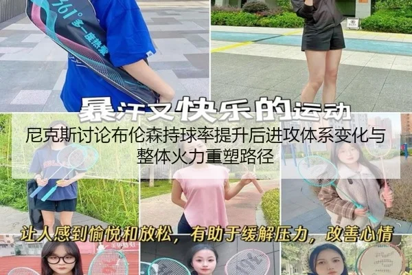 尼克斯讨论布伦森持球率提升后进攻体系变化与整体火力重塑路径