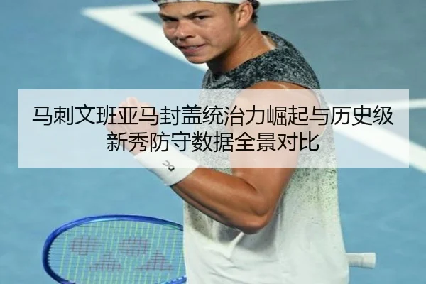 马刺文班亚马封盖统治力崛起与历史级新秀防守数据全景对比